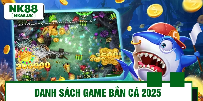 Danh sách game bắn cá được ưa chuộng 2025
