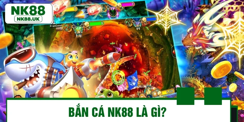 Bắn cá NK88 là gì?