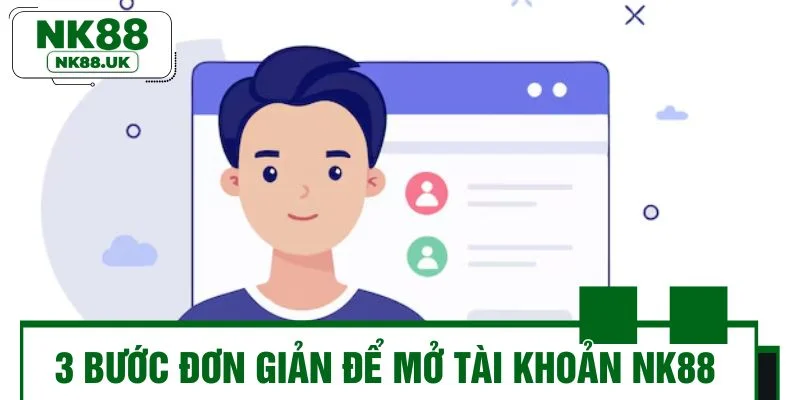 3 bước đơn giản để mở tài khoản NK88