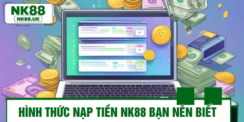 Mọi hình thức nạp tiền NK88 bạn nên biết