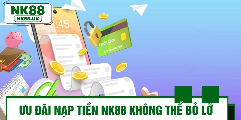 Loạt ưu đãi nạp tiền NK88 không thể bỏ lỡ năm 2025