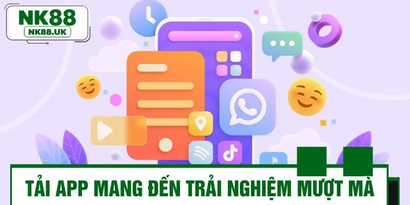 Tại sao tải app NK88 lại mang đến trải nghiệm mượt mà hơn